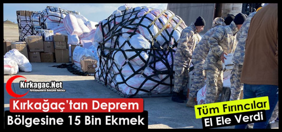 KIRKAĞAÇ’TAN DEPREM BÖLGESİNE 15 BİN EKMEK