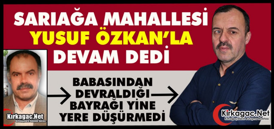 SARIAĞA MAHALLESİ “YUSUF ÖZKAN’LA” DEVAM DEDİ