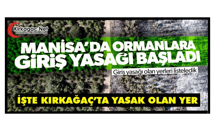 ORMANLARA GİRİŞ YASAĞI BAŞLADI.. İŞTE KIRKAĞAÇ'TA YASAKLANAN YER