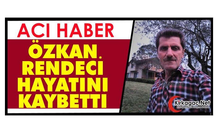 ACI HABER.. ÖZKAN RENDECİ VEFAT ETTİ