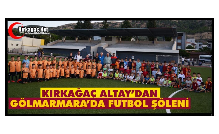 KIRKAĞAÇ ALTAY’DAN GÖLMARMARA’DA FUTBOL ŞÖLENİ