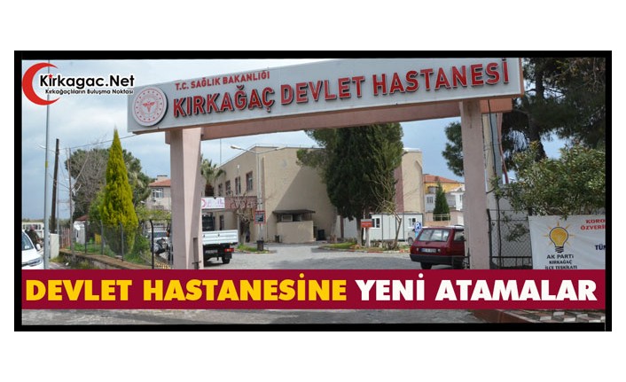 KIRKAĞAÇ DEVLET HASTANESİNE YENİ ATAMALAR