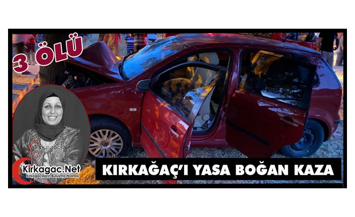 KIRKAĞAÇ'I YASA BOĞAN KAZA 3 ÖLÜ