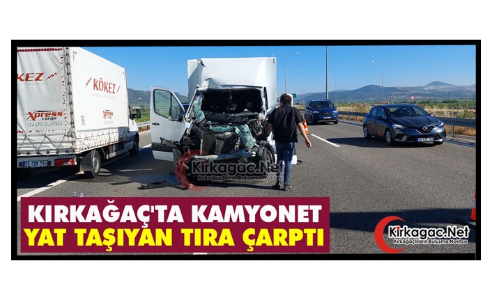 KIRKAĞAÇ'TA KAMYONET, YAT TAŞIYAN TIRA ÇARPTI