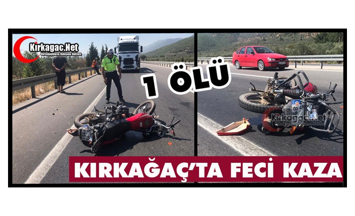 KIRKAĞAÇ’TA FECİ KAZA 1 ÖLÜ