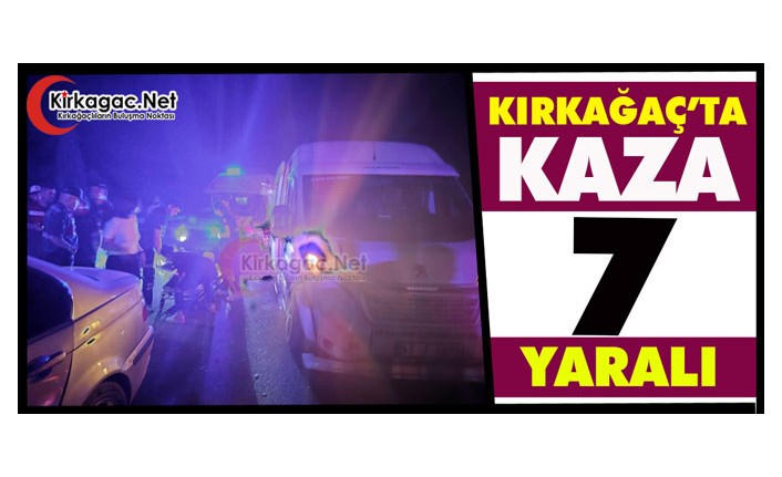 KIRKAĞAÇ’TA KAZA 7 YARALI 