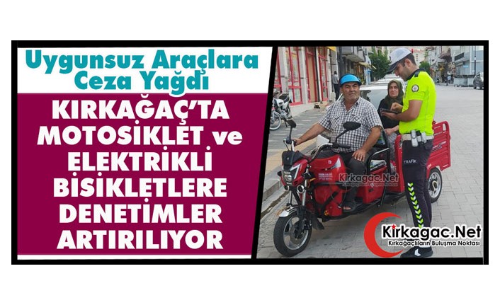 KIRKAĞAÇ’TA MOTOSİKLET ve ELEKTRİKLİ BİSİKLETLERE DENETİMLER ARTIYOR