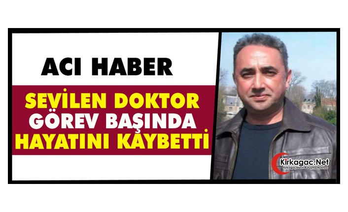 SEVİLEN DOKTOR "GÖREV BAŞINDA" HAYATINI KAYBETTİ