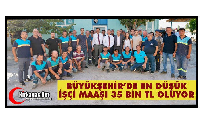 BÜYÜKŞEHİR'DE EN DÜŞÜK İŞÇİ MAAŞI 35 BİN TL OLUYOR