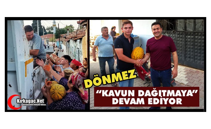 DÖNMEZ KAVUN DAĞITMAYA DEVAM EDİYOR