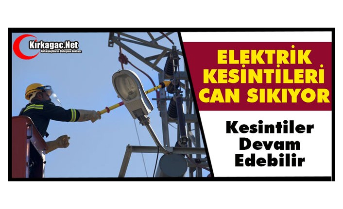 ELEKTRİK KESİNTİLERİ CAN SIKIYOR