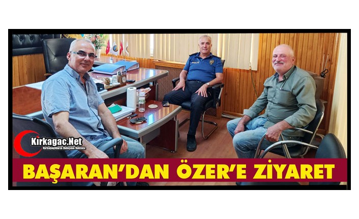 EMNİYET MÜDÜRÜ BAŞARAN’DAN ÖZER’E ZİYARET