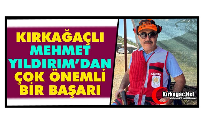 KIRKAĞAÇLI MEHMET YILDIRIM’DAN ÖNEMLİ BAŞARI