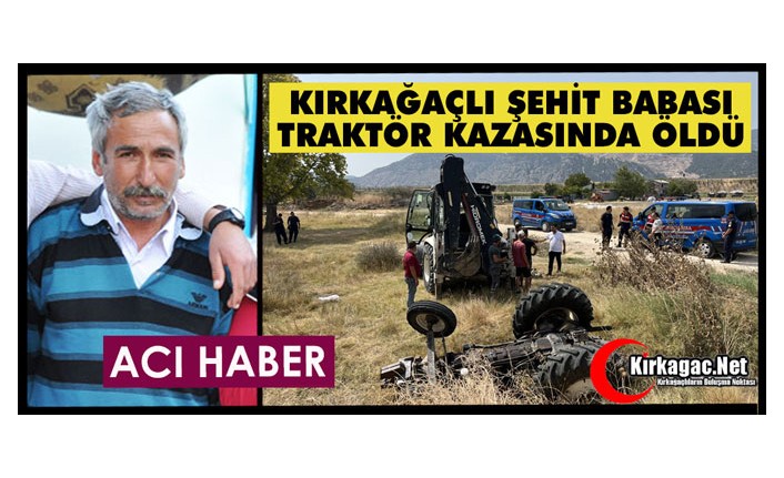 KIRKAĞAÇLI ŞEHİT BABASI TRAKTÖR KAZASINDA ÖLDÜ