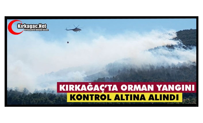 KIRKAĞAÇ’TA ORMAN YANGINI KONTROL ALTINA ALINDI