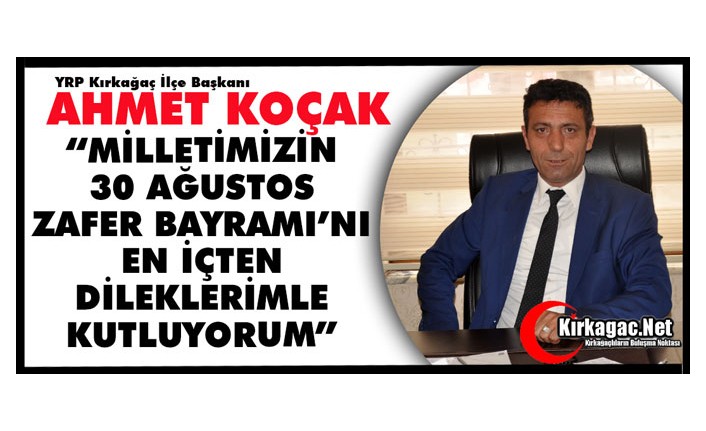 KOÇAK “MİLLETİMİZİN 'ZAFER BAYRAMI’NI' EN İÇTEN DİLEKLERİMLE KUTLUYORUM”