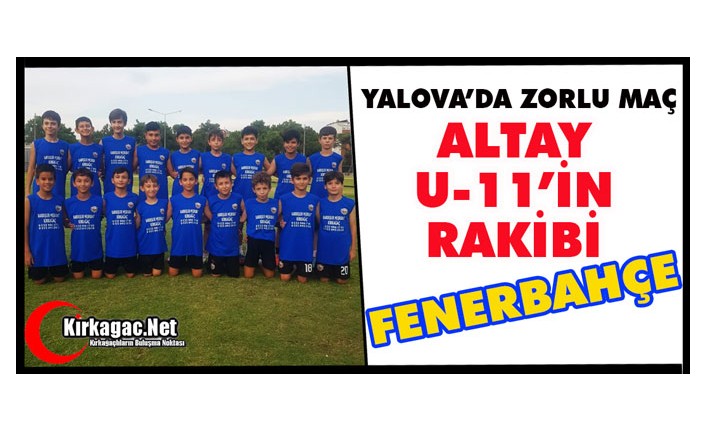 YALOVA’DA ZORLU MAÇ… KIRKAĞAÇ ALTAY-FENERBAHÇE