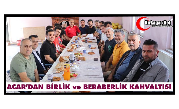 ACAR’DAN BİRLİK ve BERABERLİK KAHVALTISI