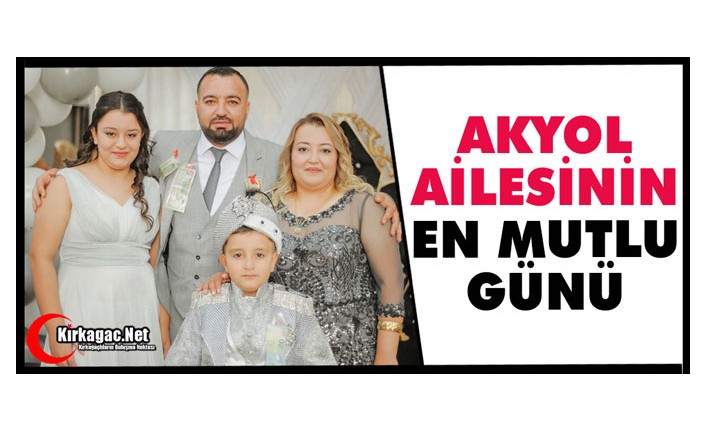 AKYOL AİLESİNİN EN MUTLU GÜNÜ