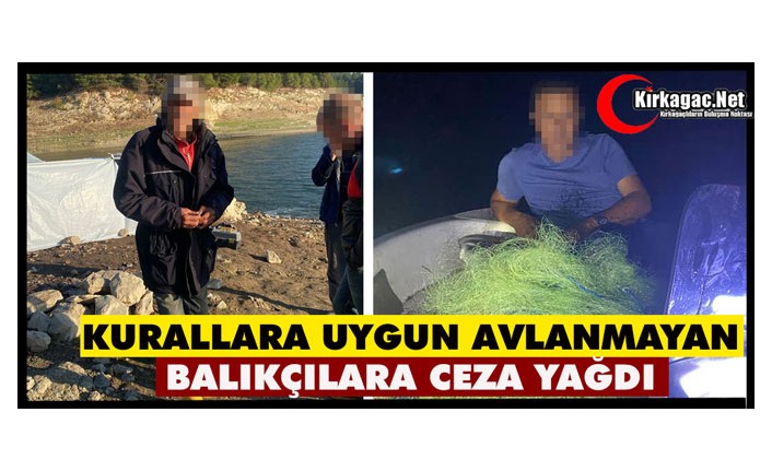 KURALLARA UYGUN AVLANMAYAN BALIKÇILARA CEZA YAĞDI