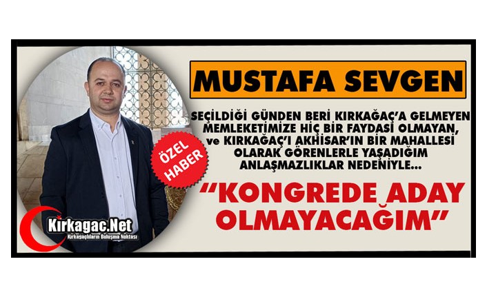 SEVGEN “KONGREDE ADAY OLMAYACAĞIM”