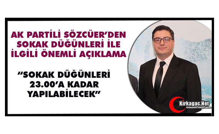 SÖZCÜER "SOKAK DÜĞÜNLERİ SAAT 23.00'A KADAR YAPILABİLECEK"