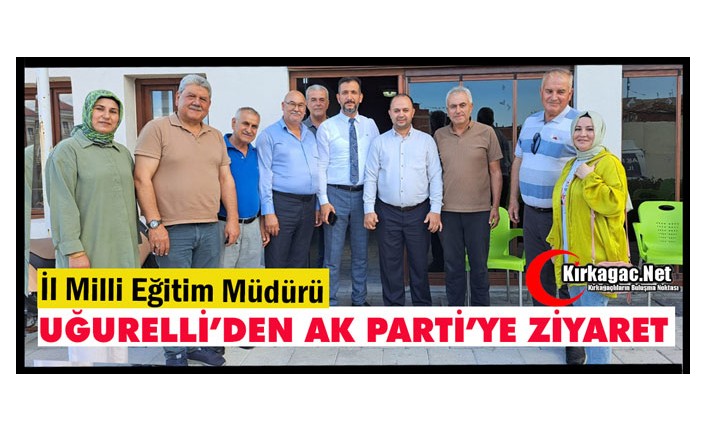 İL MİLLİ EĞİTİM MÜDÜRÜ UĞURELLİ’DEN AK PARTİ’YE ZİYARET