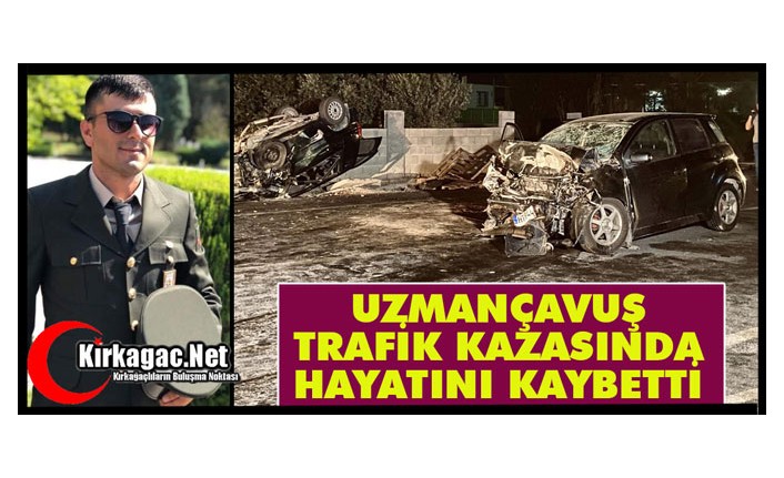 UZMAN ÇAVUŞ TRAFİK KAZASINDA HAYATINI KAYBETTİ