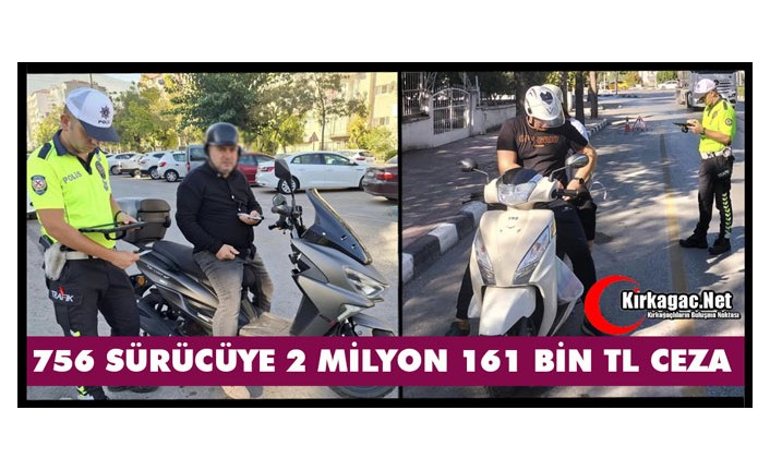 756 SÜRÜCÜYE 2 MİLYON 161 BİN TL CEZA