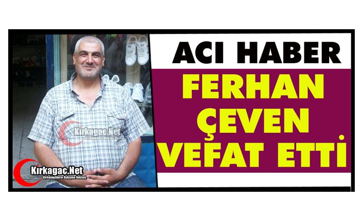 ACI HABER.. FERHAN ÇEVEN VEFAT ETTİ