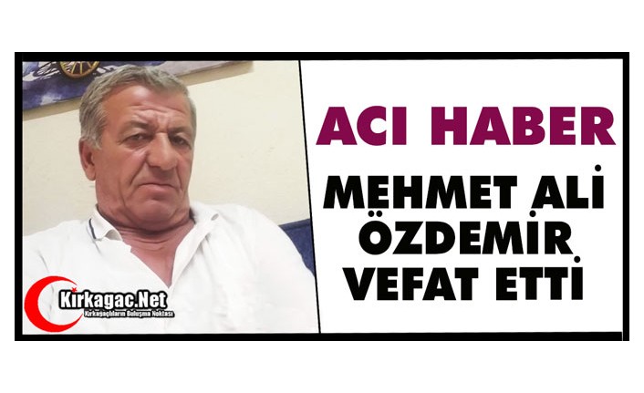 ACI HABER.. MEHMET ALİ ÖZDEMİR VEFAT ETTİ