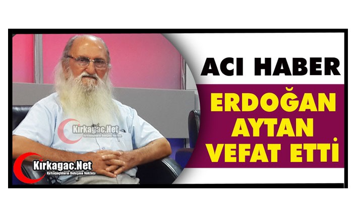 ACI HABER…ERDOĞAN AYTAN(TURABİ) VEFAT ETTİ