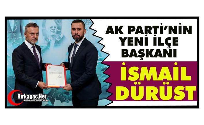 AK PARTİ'NİN YENİ İLÇE BAŞKANI İSMAİL DÜRÜST