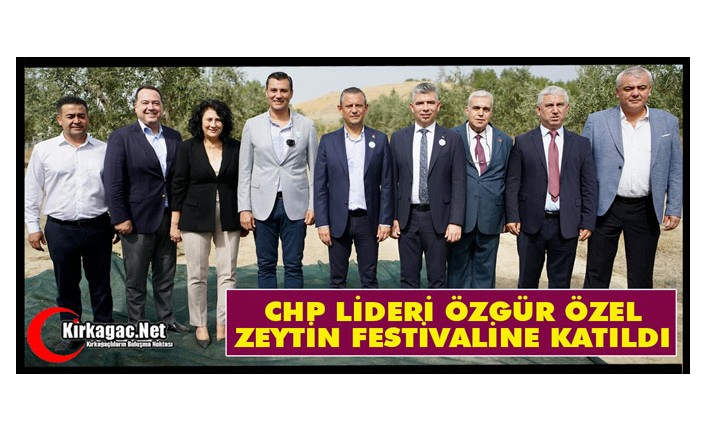 CHP LİDERİ ÖZEL "ZEYTİN FESTİVALİNE" KATILDI