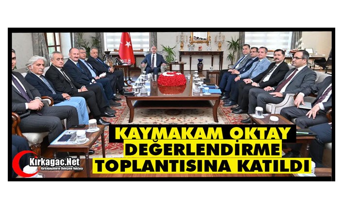 KAYMAKAM OKTAY “İL DEĞERLENDİRME TOPLANTISINA” KATILDI