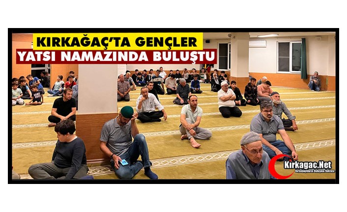 KIRKAĞAÇ’TA GENÇLER YATSI NAMAZINDA BULUŞTU