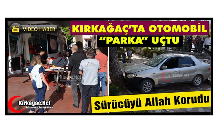 KIRKAĞAÇ’TA OTOMOBİL, BELEDİYE PARKINA UÇTU(VİDEO)