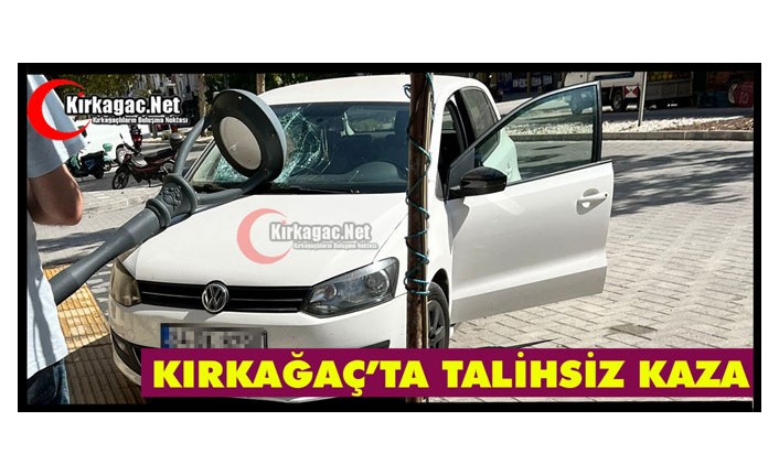 KIRKAĞAÇ’TA TALİHSİZ BİR KAZA