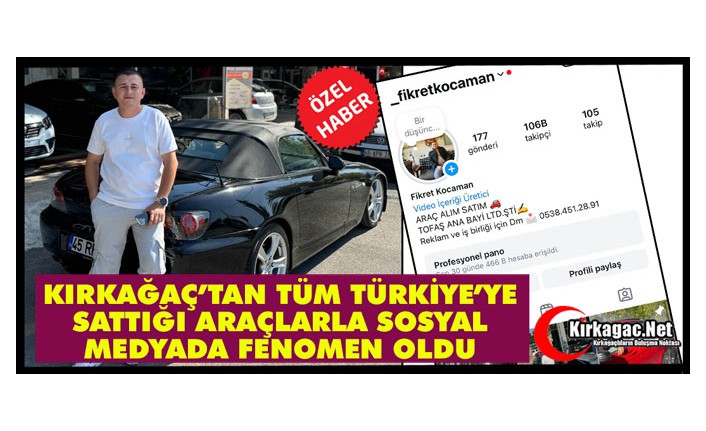 KIRKAĞAÇ’TAN TÜM TÜRKİYE’YE SATTIĞI ARAÇLARLA SOSYAL MEDYADA FENOMEN OLDU