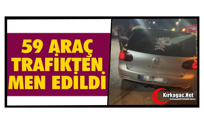 59 ARAÇ TRAFİKTEN MEN EDİLDİ