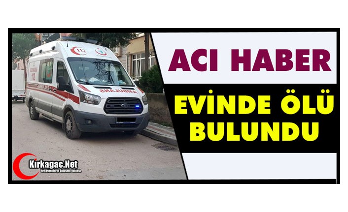 ACI HABER.. EVİNDE ÖLÜ BULUNDU