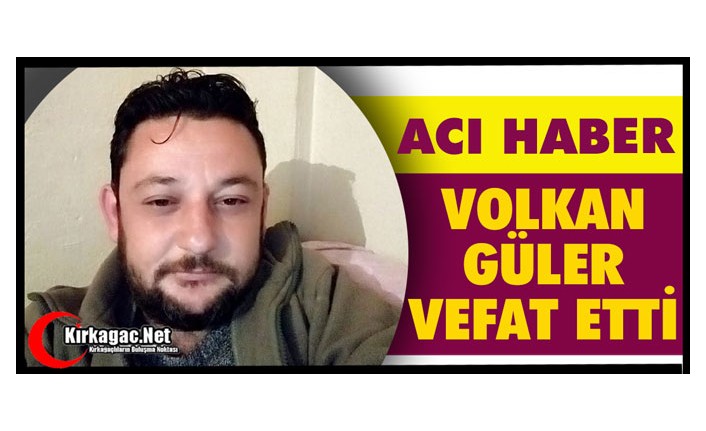 ACI HABER.. VOLKAN GÜLER VEFAT ETTİ