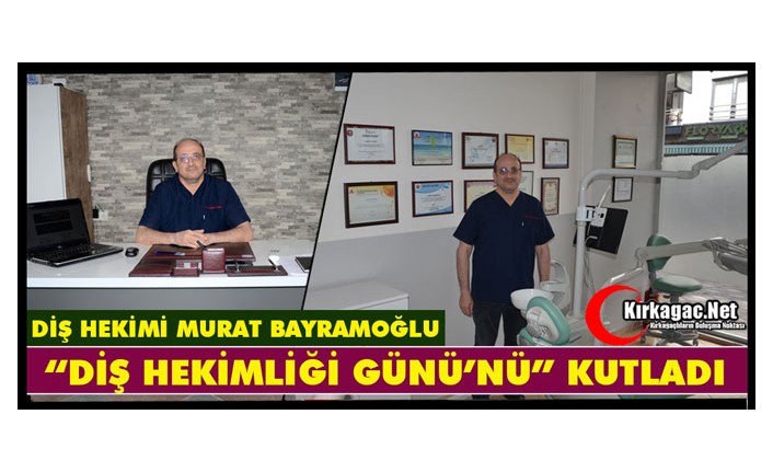 DİŞ HEKİMİ BAYRAMOĞLU “DİŞ HEKİMLİĞİ GÜNÜ’NÜ” KUTLADI