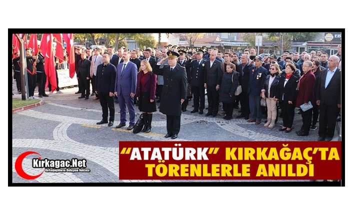 GAZİ MUSTAFA KEMAL ATATÜRK KIRKAĞAÇ’TA TÖRENLERLE ANILDI