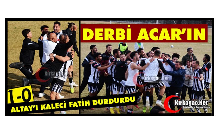 KIRKAĞAÇ DERBİSİNDE GÜLEN TARAF ACAR İDMAN 1-0