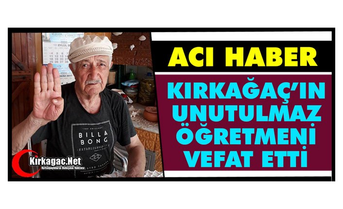 KIRKAĞAÇ’IN UNUTULMAZ ÖĞRETMENİ VEFAT ETTİ