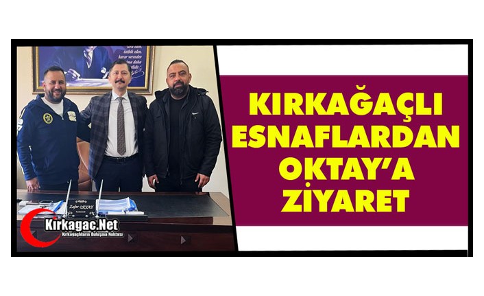 KIRKAĞAÇLI ESNAFLARDAN KAYMAKAM OKTAY’A ZİYARET