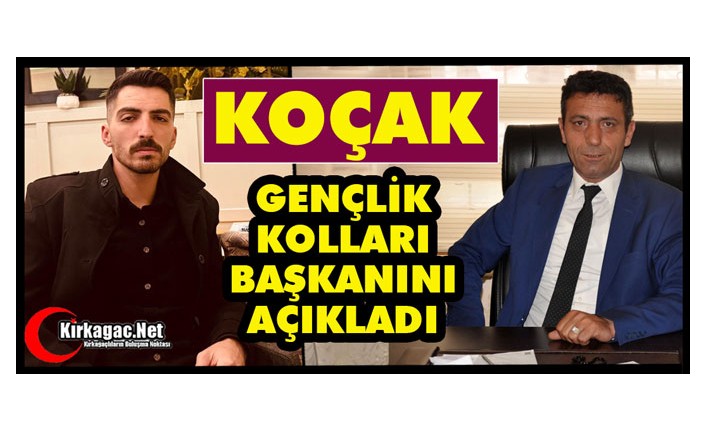 KOÇAK, GENÇLİK KOLLARI BAŞKANINI AÇIKLADI