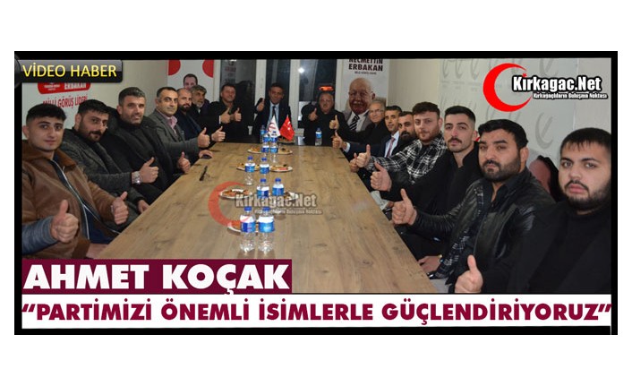 KOÇAK “PARTİMİZİ ÖNEMLİ İSİMLERLE GÜÇLENDİRİYORUZ”(VİDEO)