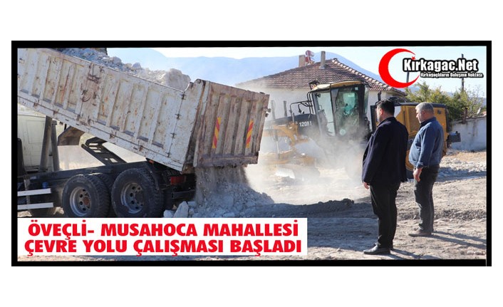 ÖVEÇLİ- MUSAHOCA MAHALLESİ ÇEVRE YOLU ÇALIŞMASI BAŞLADI